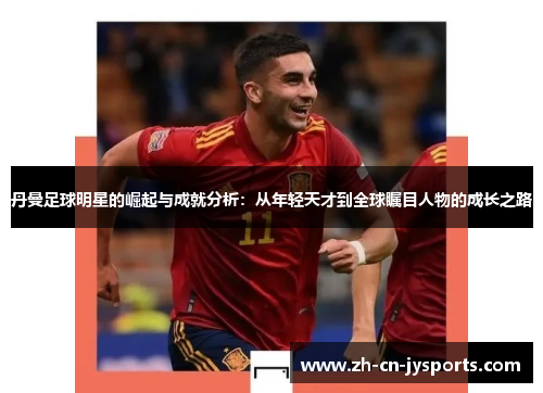 丹曼足球明星的崛起与成就分析：从年轻天才到全球瞩目人物的成长之路