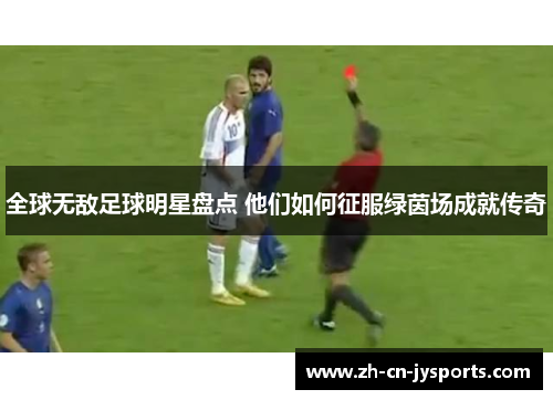 全球无敌足球明星盘点 他们如何征服绿茵场成就传奇