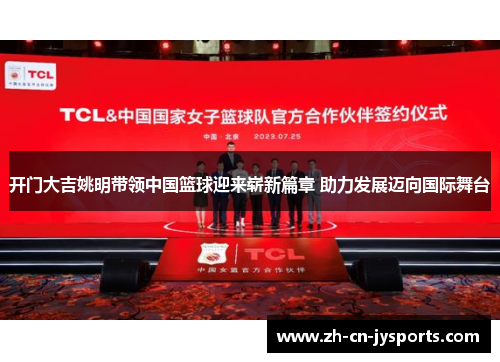 开门大吉姚明带领中国篮球迎来崭新篇章 助力发展迈向国际舞台