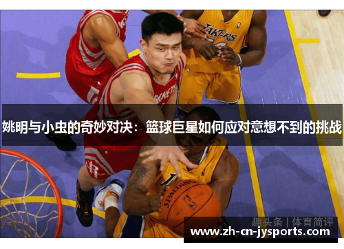 姚明与小虫的奇妙对决：篮球巨星如何应对意想不到的挑战