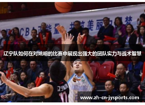 辽宁队如何在对姚明的比赛中展现出强大的团队实力与战术智慧