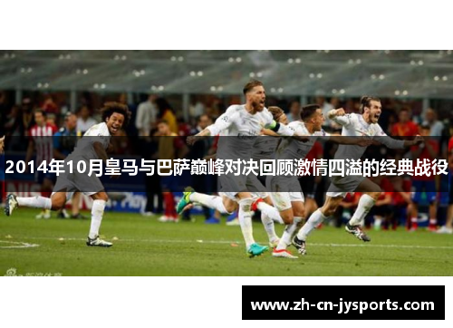 2014年10月皇马与巴萨巅峰对决回顾激情四溢的经典战役