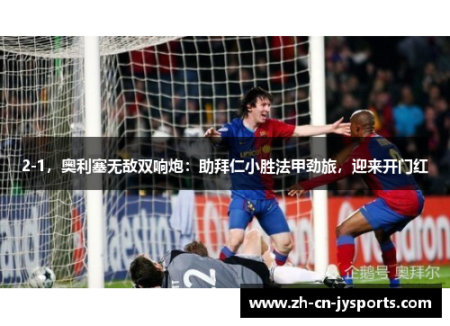 2-1，奥利塞无敌双响炮：助拜仁小胜法甲劲旅，迎来开门红