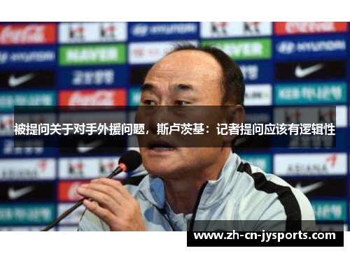 被提问关于对手外援问题，斯卢茨基：记者提问应该有逻辑性