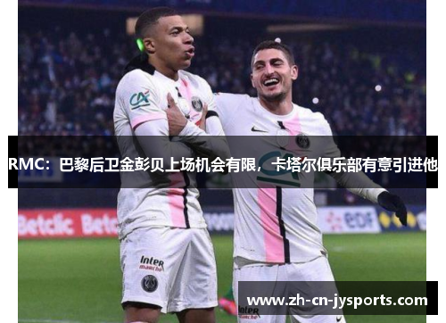 RMC：巴黎后卫金彭贝上场机会有限，卡塔尔俱乐部有意引进他